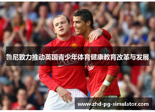 鲁尼致力推动英国青少年体育健康教育改革与发展